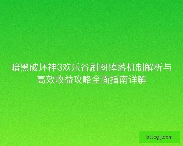 暗黑破坏神3欢乐谷刷图掉落机制解析与高效收益攻略全面指南详解 暗黑破坏神3欢乐谷刷图掉落机制解析与高效收益攻略全面指南详解